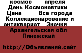 1.1) космос : 12 апреля - День Космонавтики › Цена ­ 49 - Все города Коллекционирование и антиквариат » Значки   . Архангельская обл.,Пинежский 